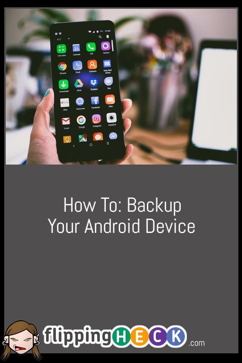 How To Backup Your Android Device Flipping Heck