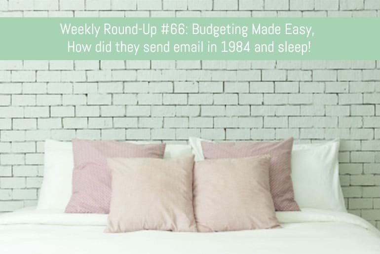 Weekly Round-Up #66: Budgeting Made Easy, How did they send email in 1984 and getting to sleep and sleeping well