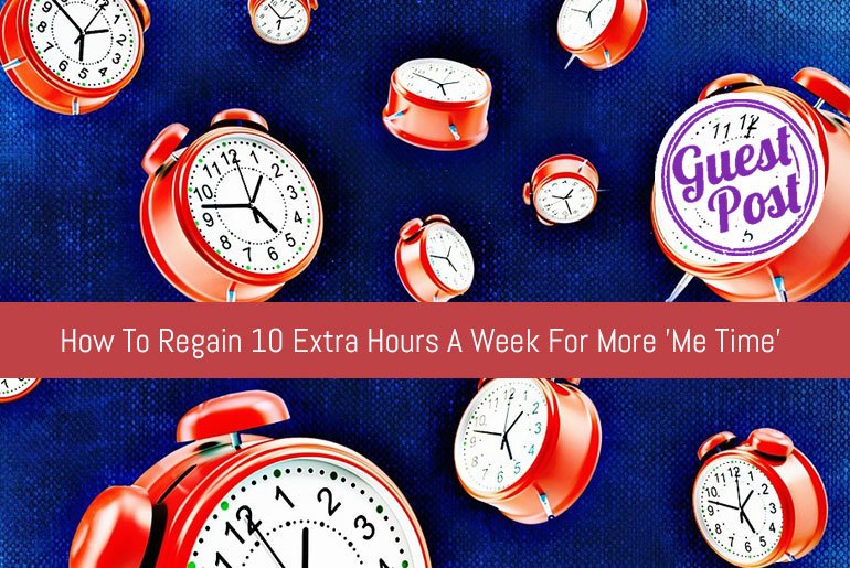 How To Regain 10 Extra Hours A Week For More ‘Me Time’