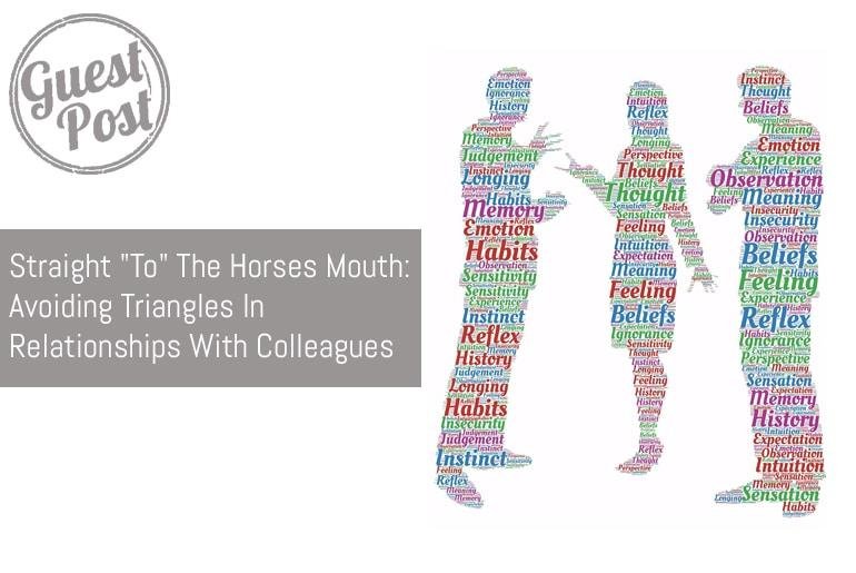 Straight "To" The Horses Mouth: Avoiding Triangles In Relationships With Colleagues