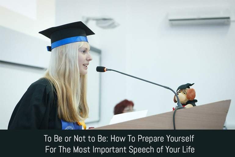 To Be Or Not To Be: How To Prepare Yourself For The Most Important Speech Of Your Life