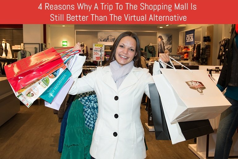 4 Reasons Why A Trip To The Shopping Mall Is Still Better Than The Virtual Alternative