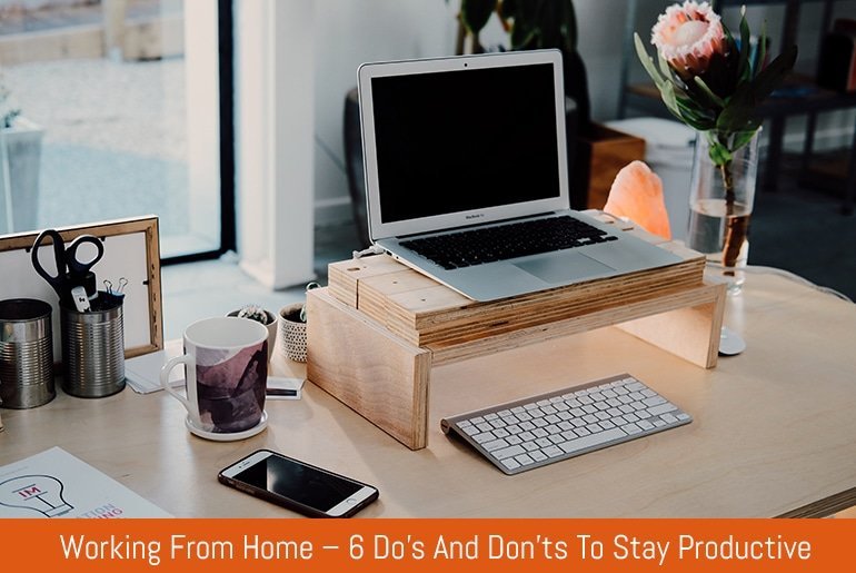 Working From Home – 6 Do’s And Don’ts To Stay Productive