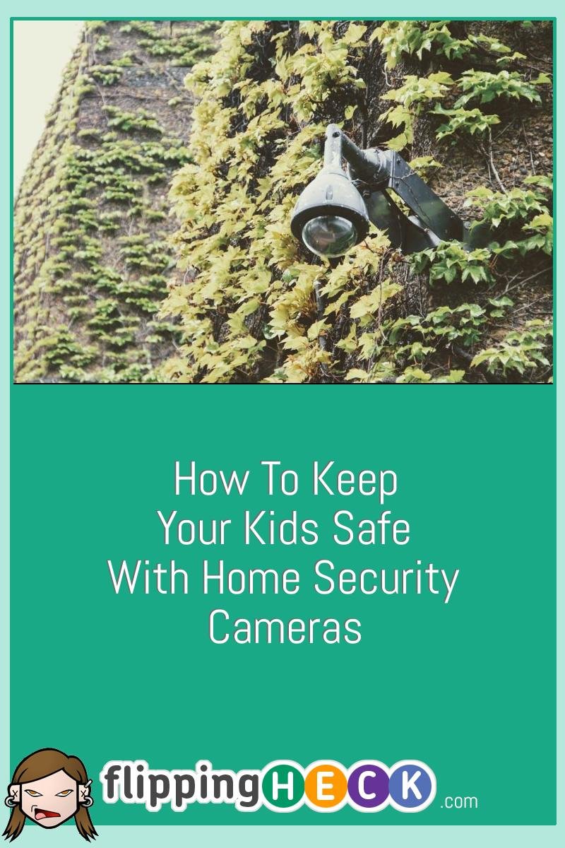 How to Keep Your Kids Safe with Home Security Cameras