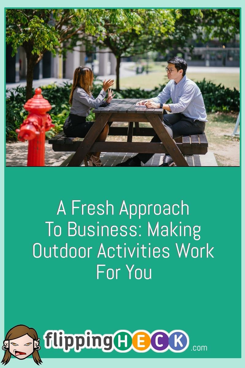 A Fresh Approach To Business: Making Outdoor Activities Work For You