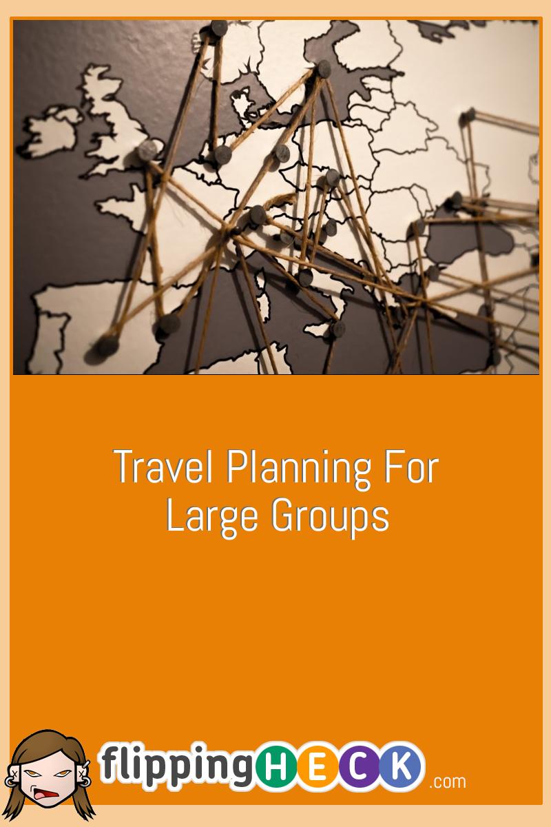 Travel Planning For Large Groups | Flipping Heck!