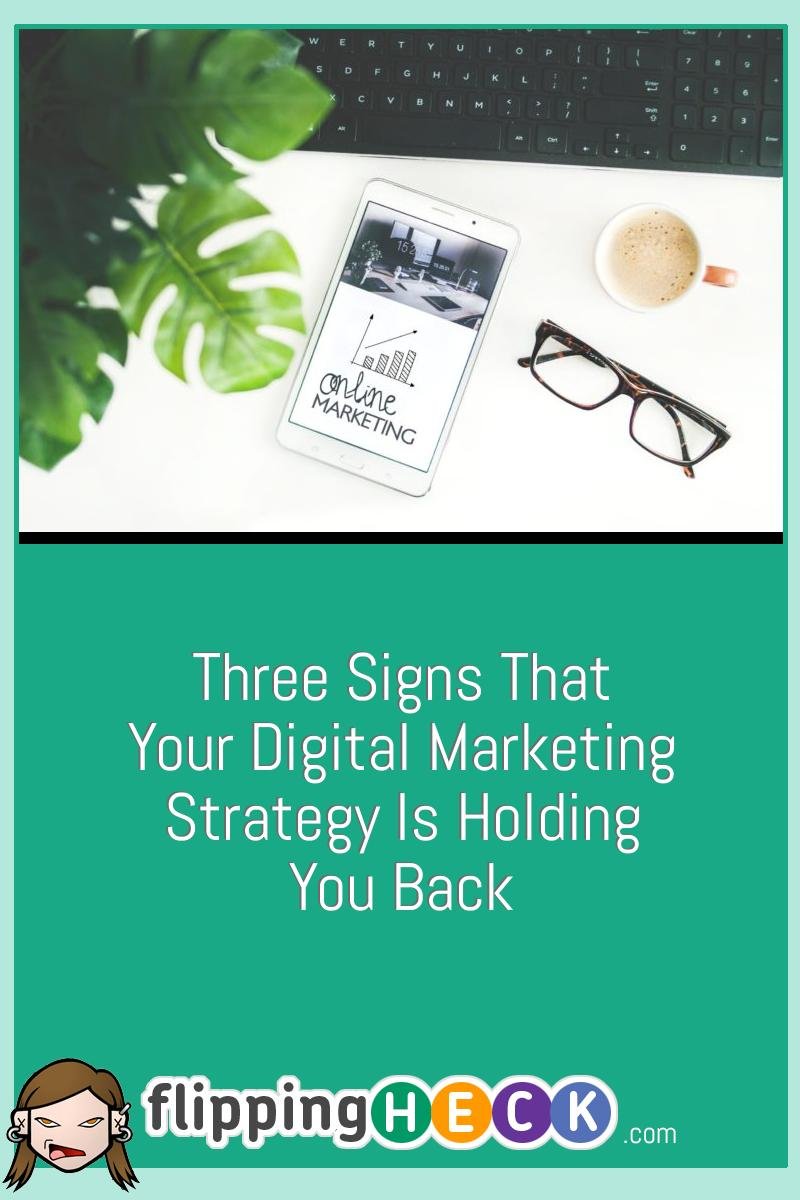 Three Signs That Your Digital Marketing Strategy Is Holding You Back