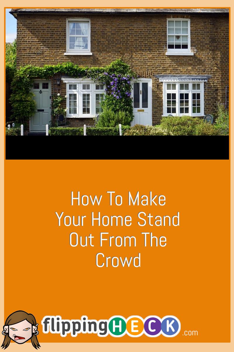 How To Make Your Home Stand Out From The Crowd Flipping Heck 6592