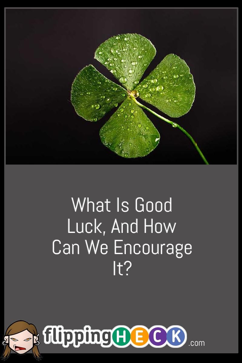 What Is Good Luck, And How Can We Encourage It?