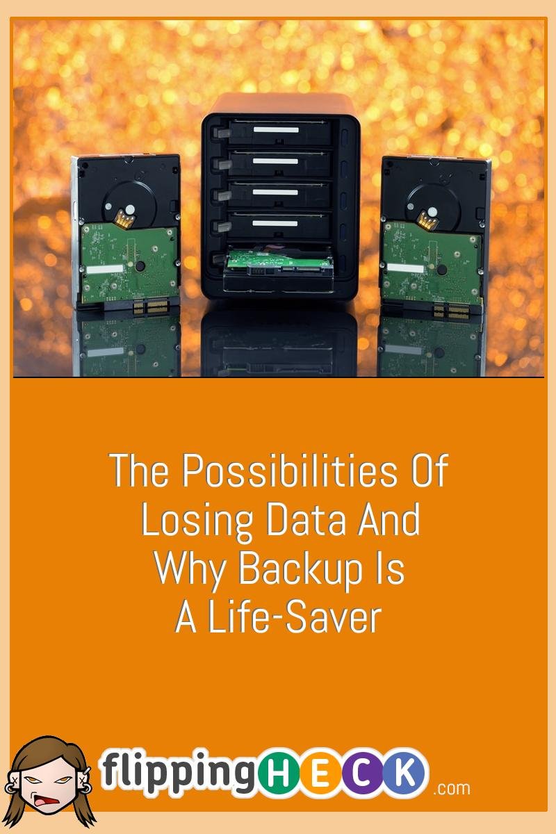 The Possibilities Of Losing Data And Why Backup Is A Life-Saver