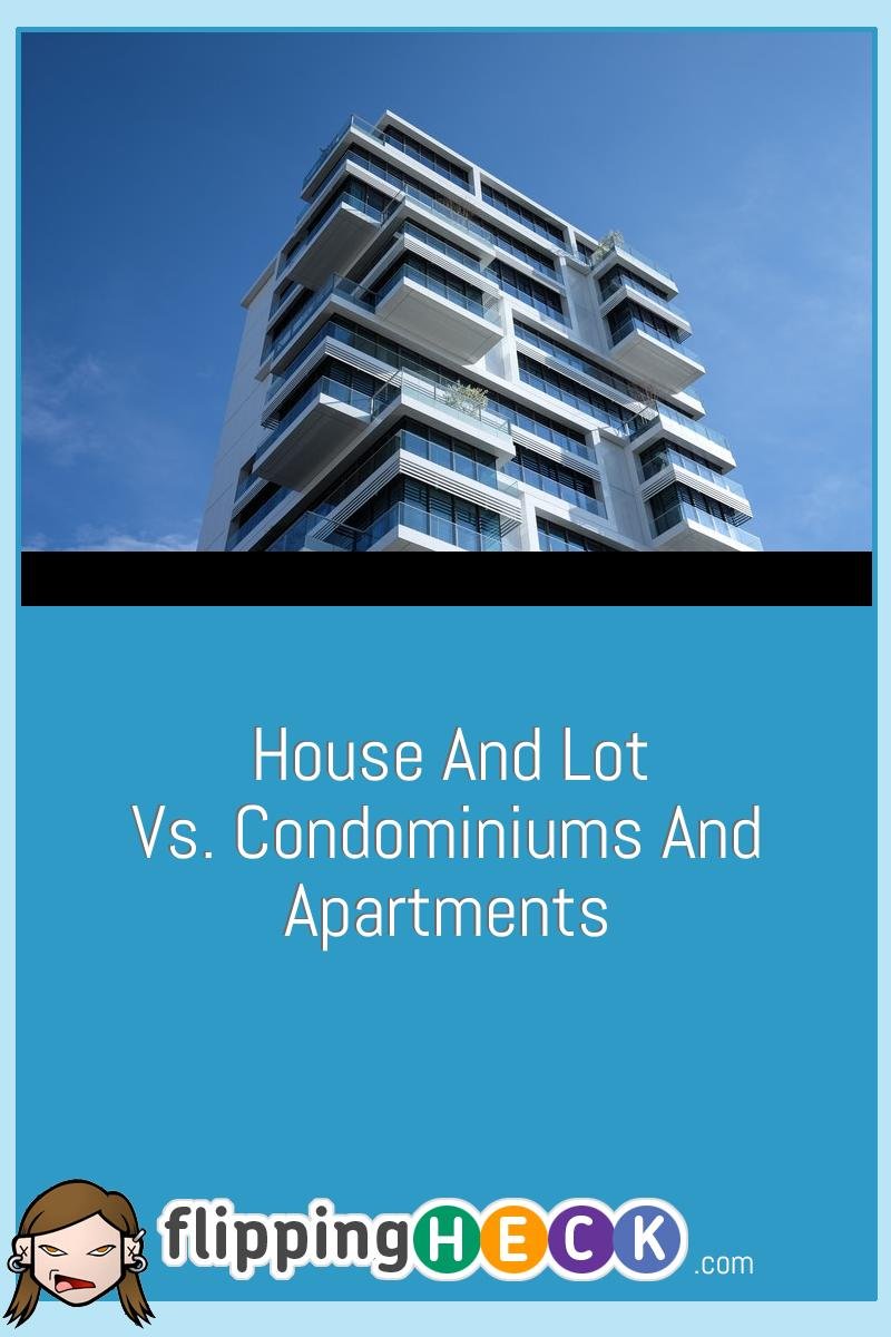 House And Lot vs. Condominiums And Apartments