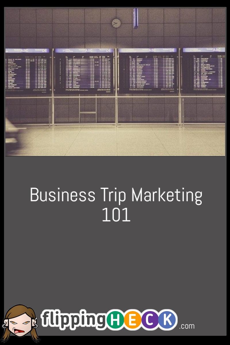 Business Trip Marketing 101