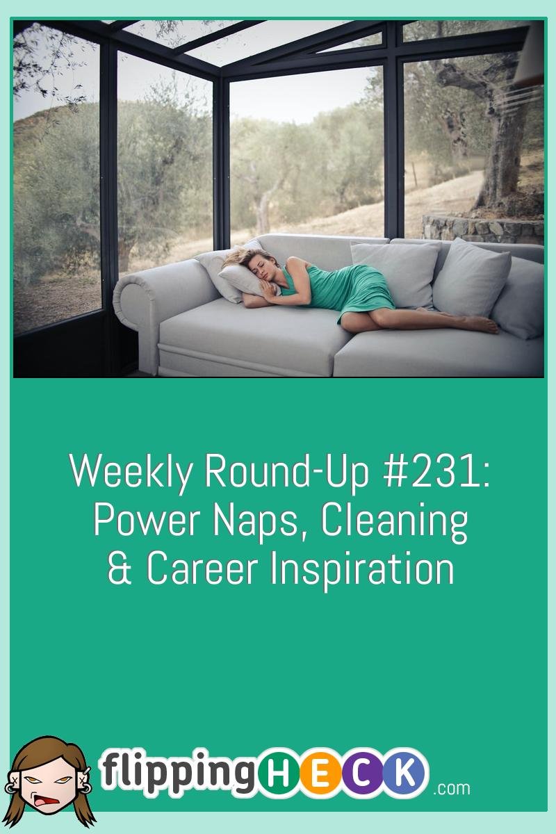 Weekly Round-Up #231: Power Naps, Cleaning & Career Inspiration