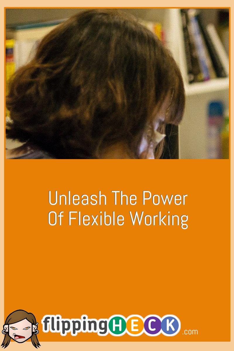 Unleash The Power Of Flexible Working