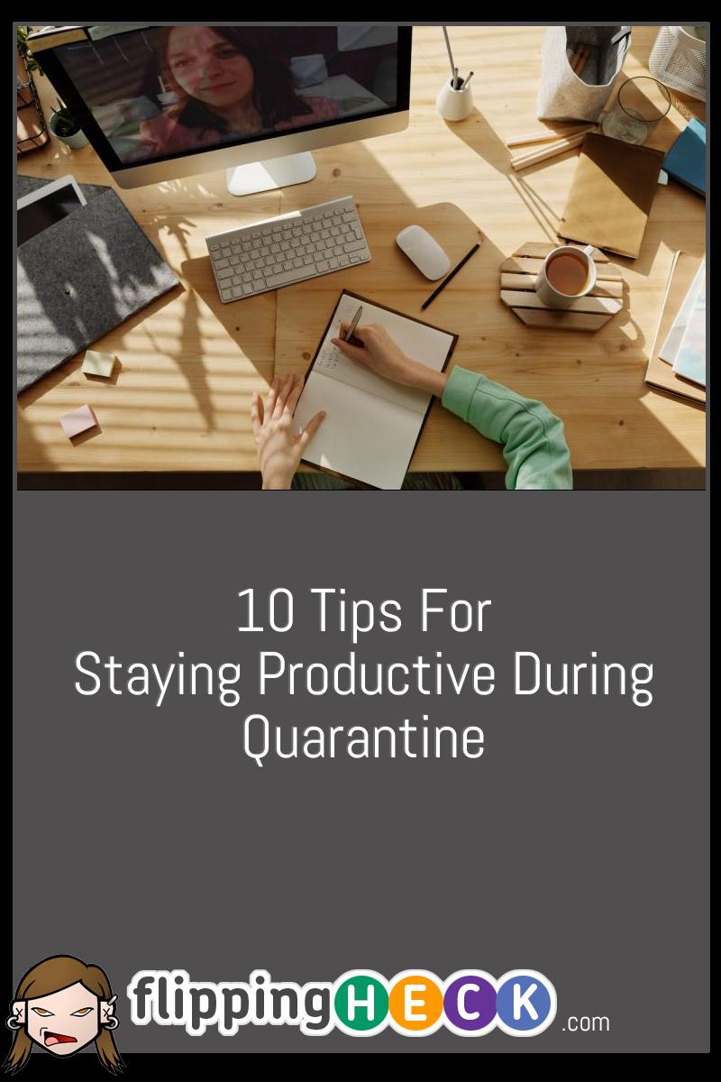 10 Tips For Staying Productive During Quarantine Flipping Heck