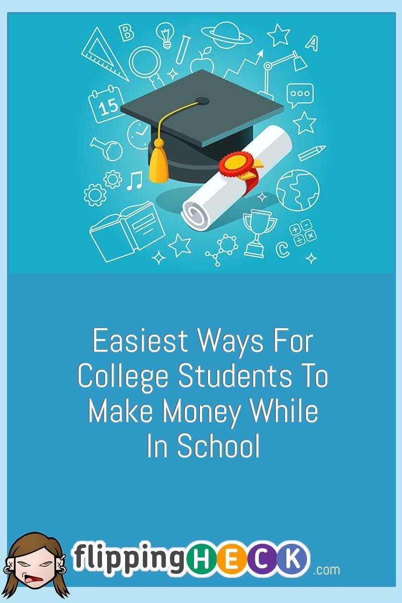 Easiest Ways For College Students To Make Money While In School