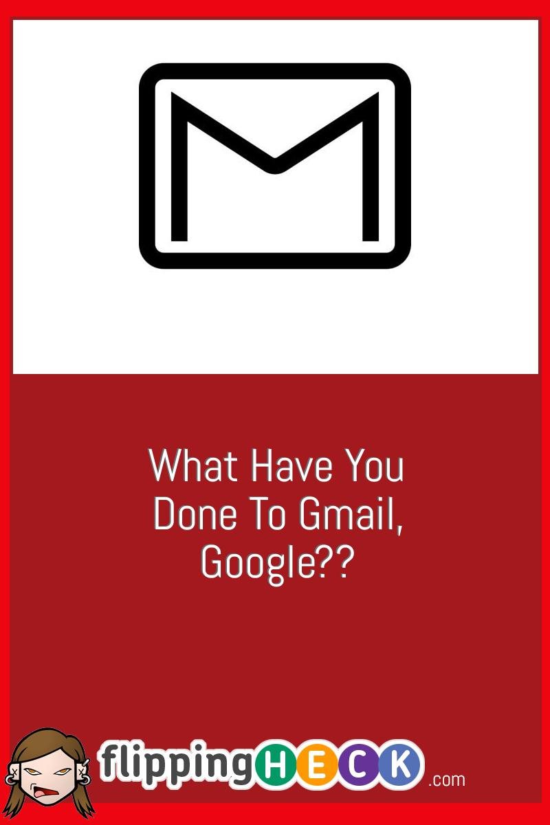 What have you done to Gmail, Google??