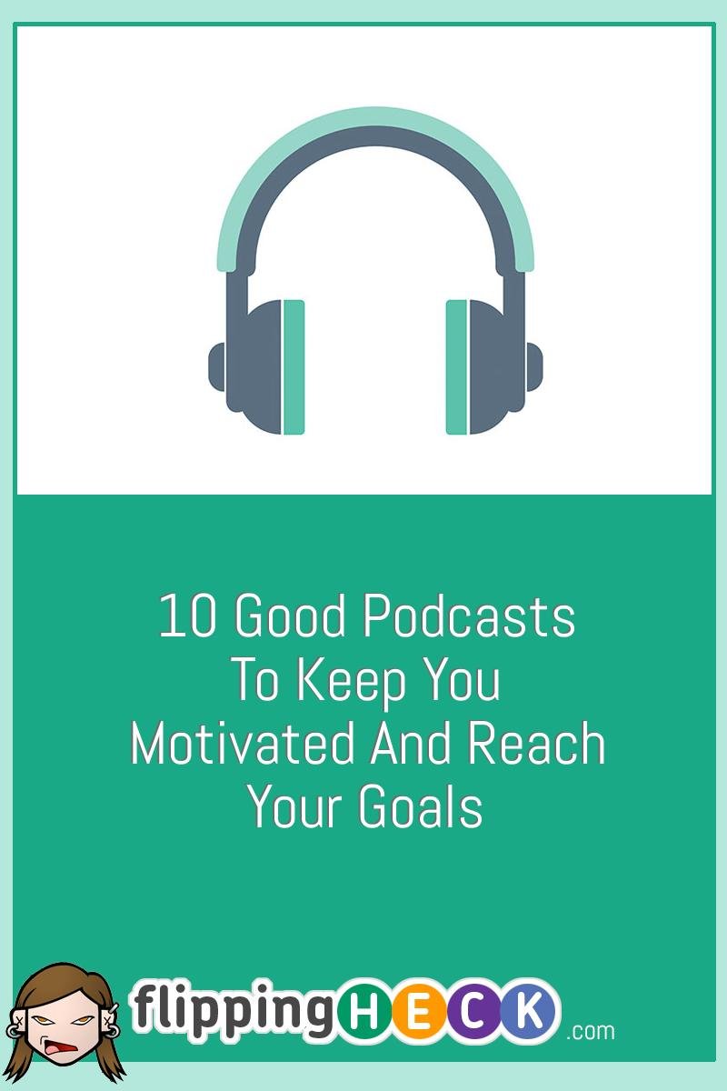 10 Good Podcasts To Keep You Motivated And Reach Your Goals