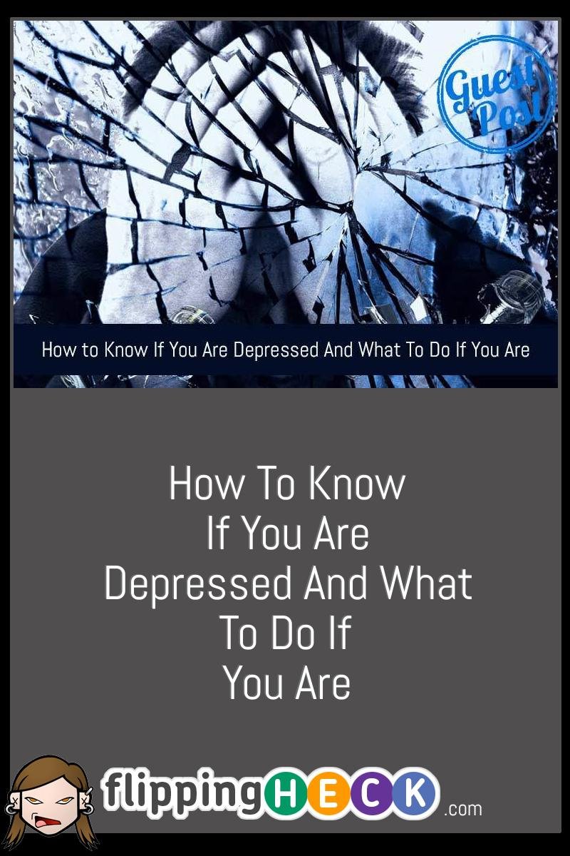 How to Know If You Are Depressed and What to Do If You Are