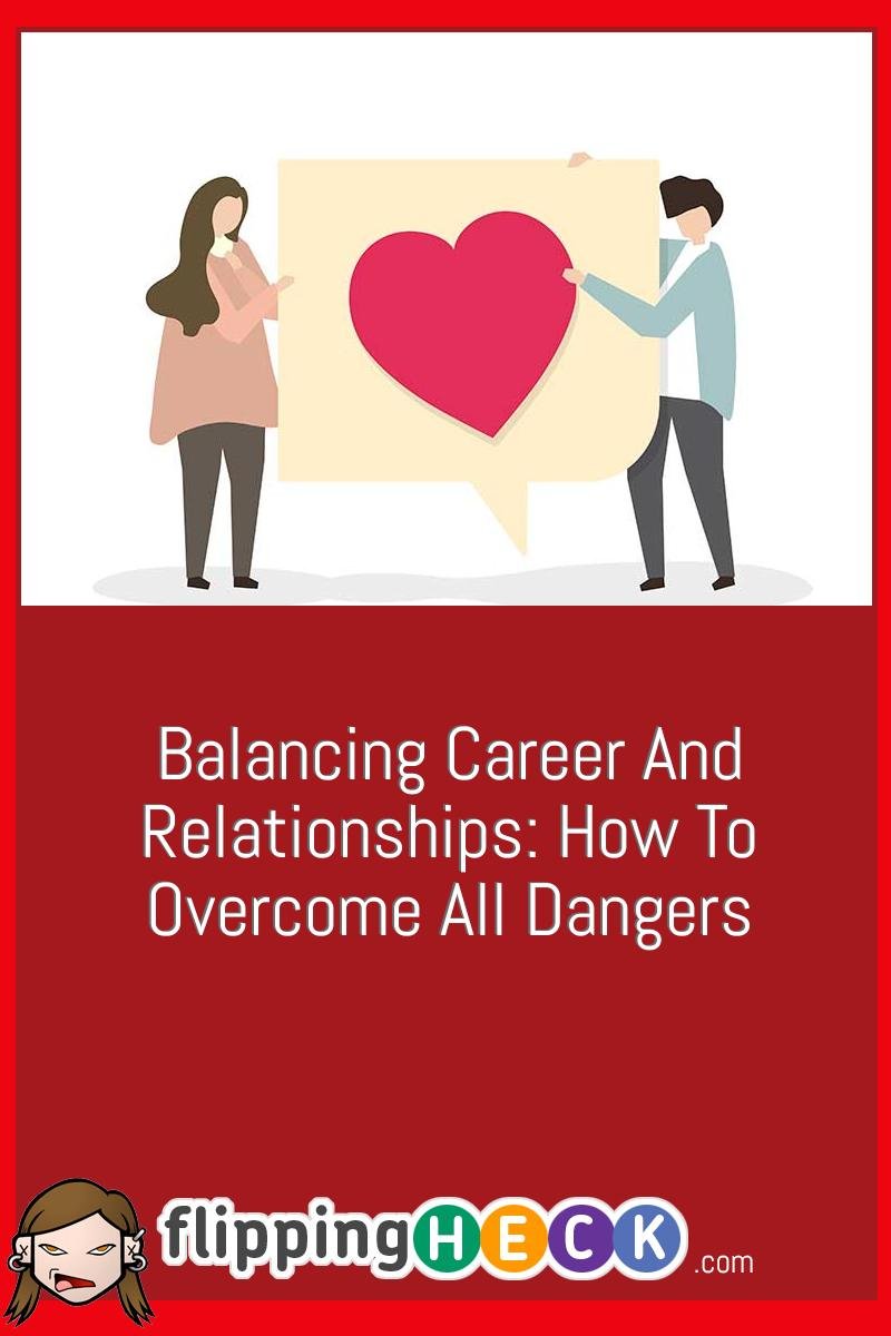 Balancing Career And Relationships: How To Overcome All Dangers