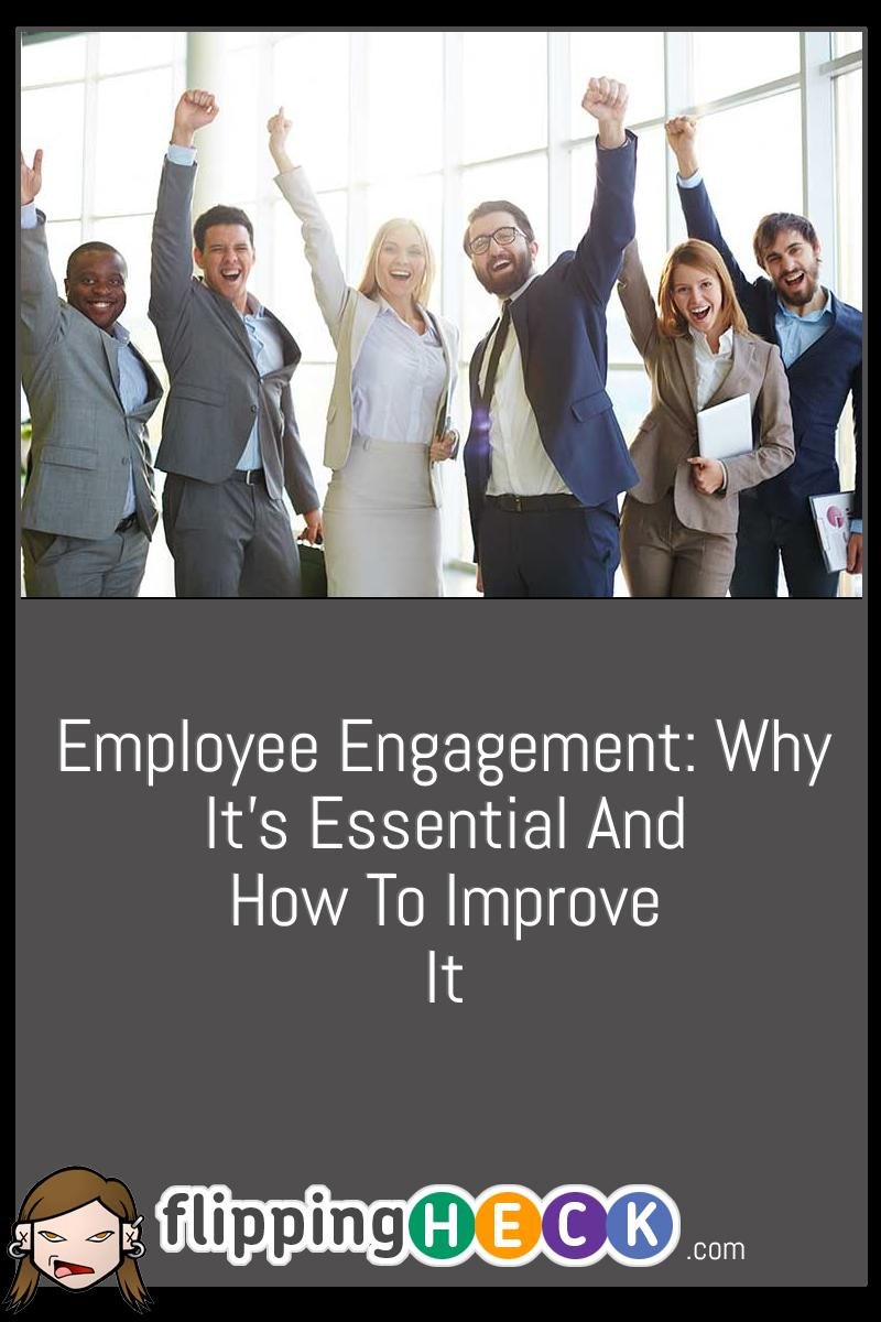 Employee Engagement: Why it’s Essential And How To Improve It