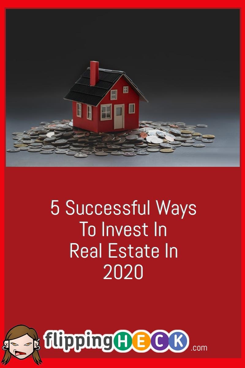 5 Successful Ways To Invest In Real Estate In 2020