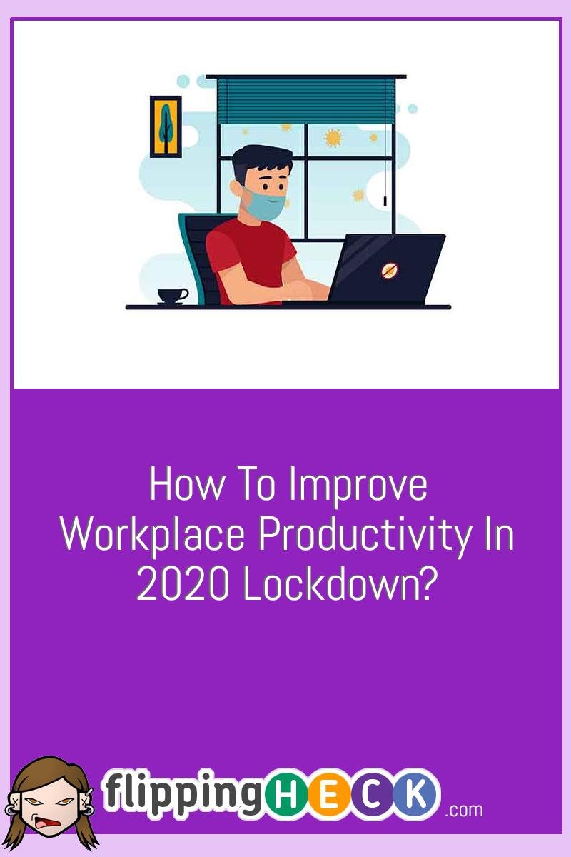 How To Improve Workplace Productivity In 2020 Lockdown?