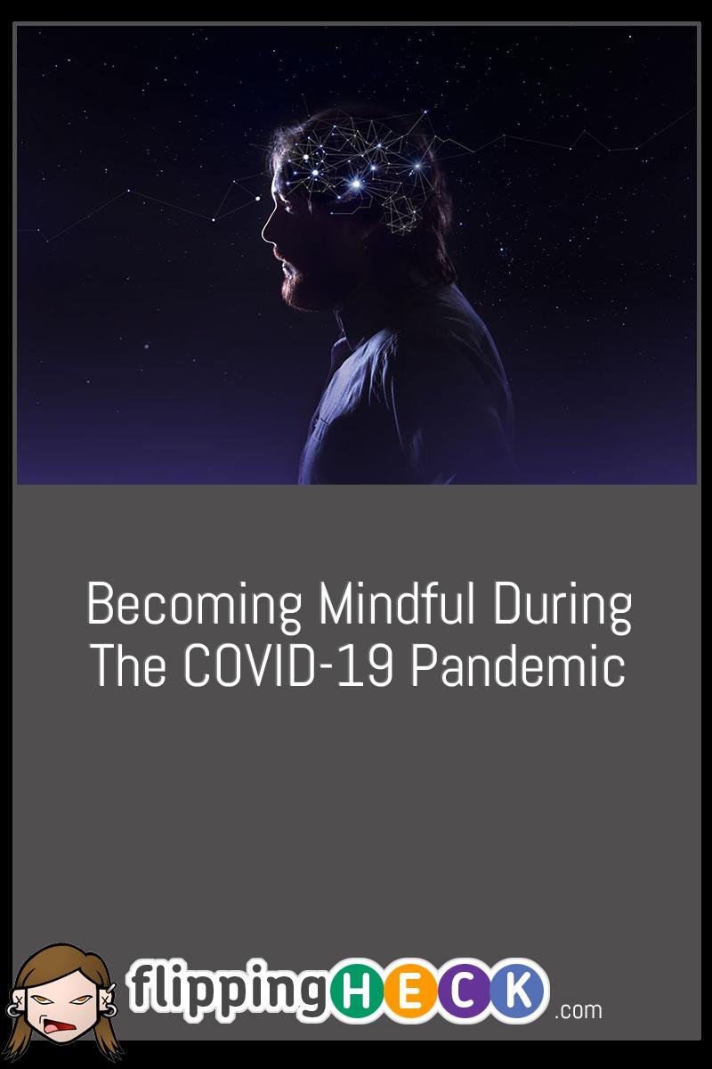 Becoming Mindful During The COVID-19 Pandemic