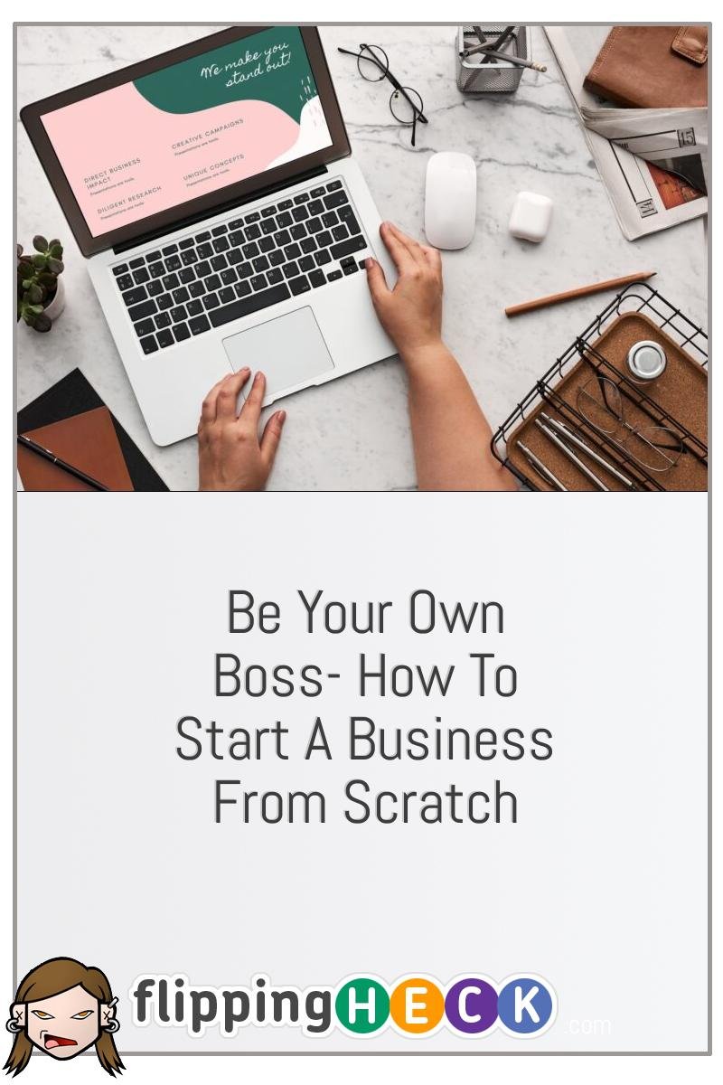 Be Your Own Boss: How To Start A Business From Scratch