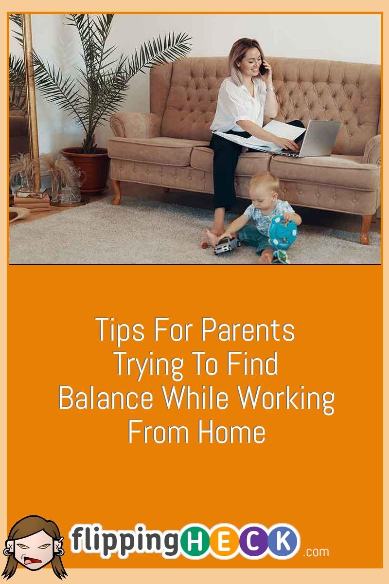 Tips For Parents Trying To Find Balance While Working From Home