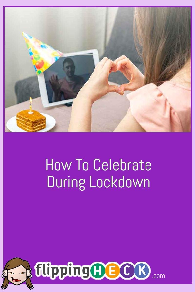 How To Celebrate During Lockdown