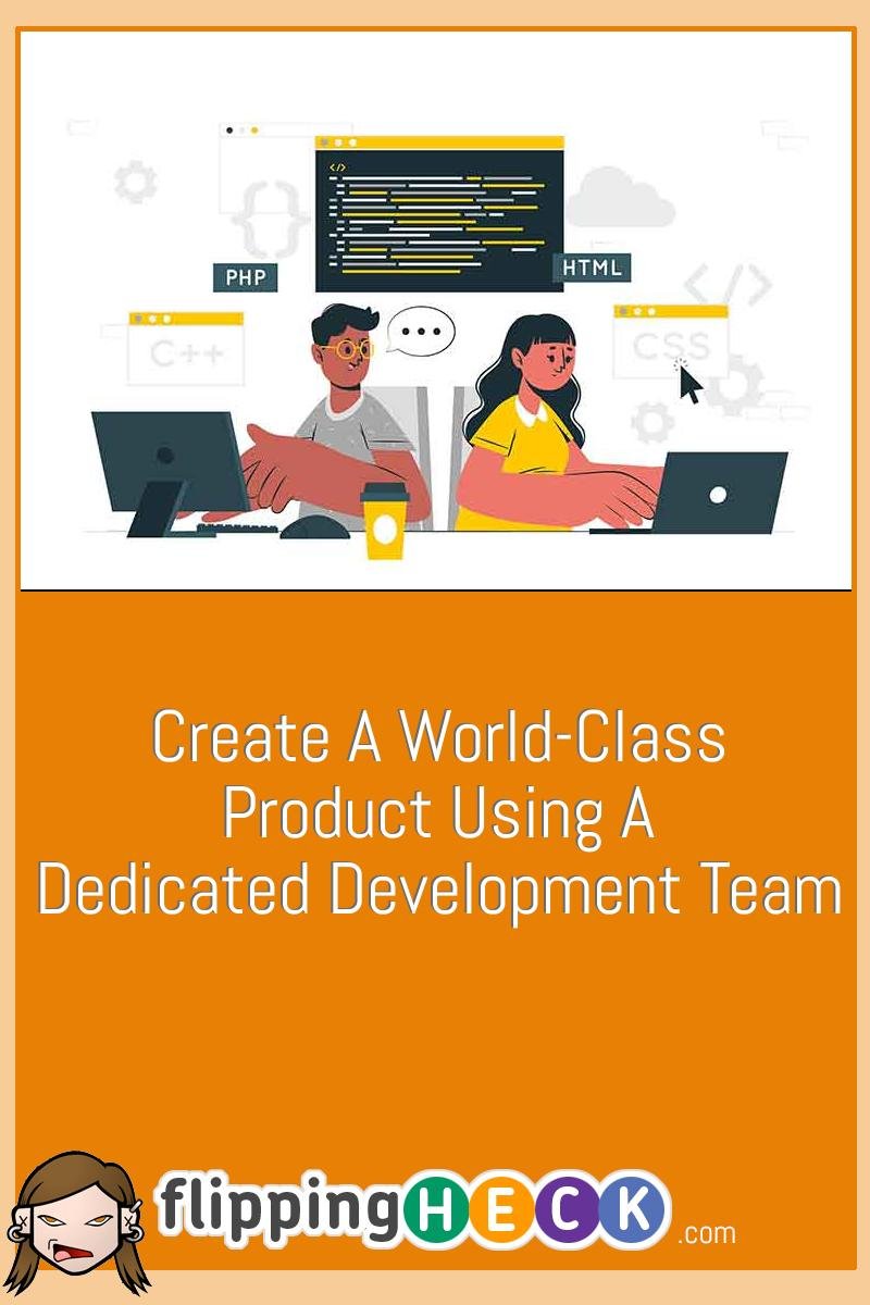 Create A World-Class Product Using A Dedicated Development Team