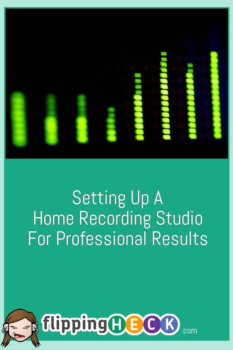 Setting Up A Home Recording Studio For Professional Results