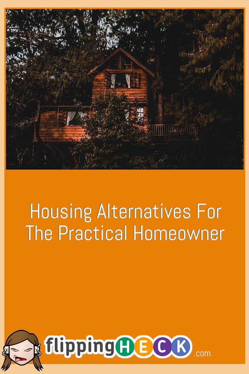 Housing Alternatives For The Practical Homeowner