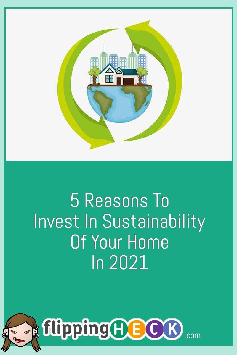 5 Reasons To Invest In Sustainability Of Your Home In 2021