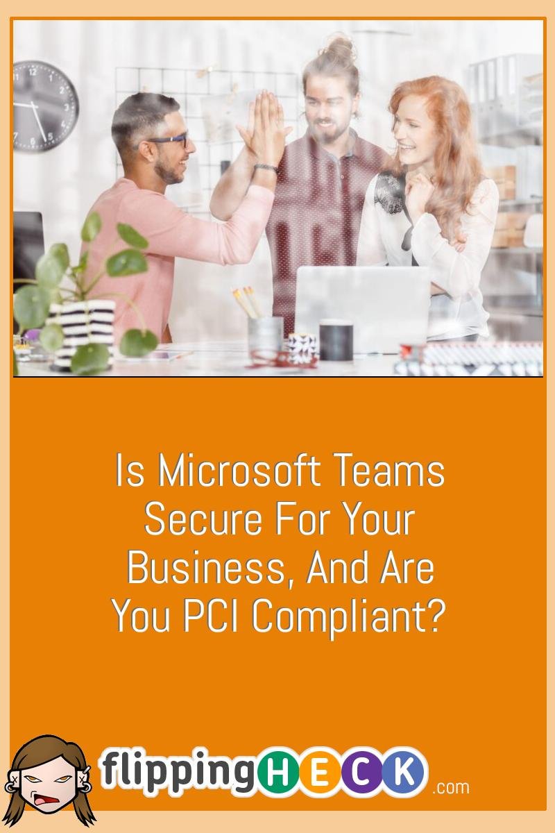 Is Microsoft Teams Secure For Your Business, And Are You PCI Compliant?