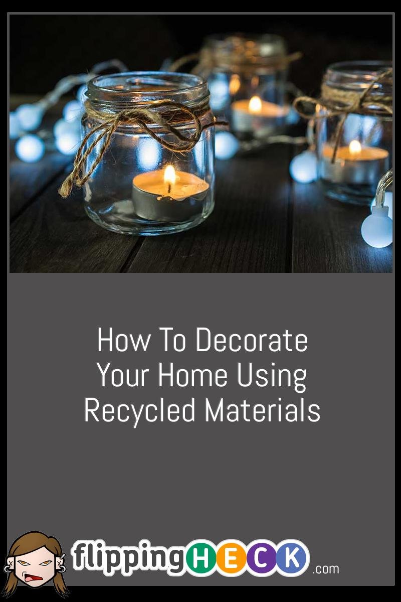 How To Decorate Your Home Using Recycled Materials