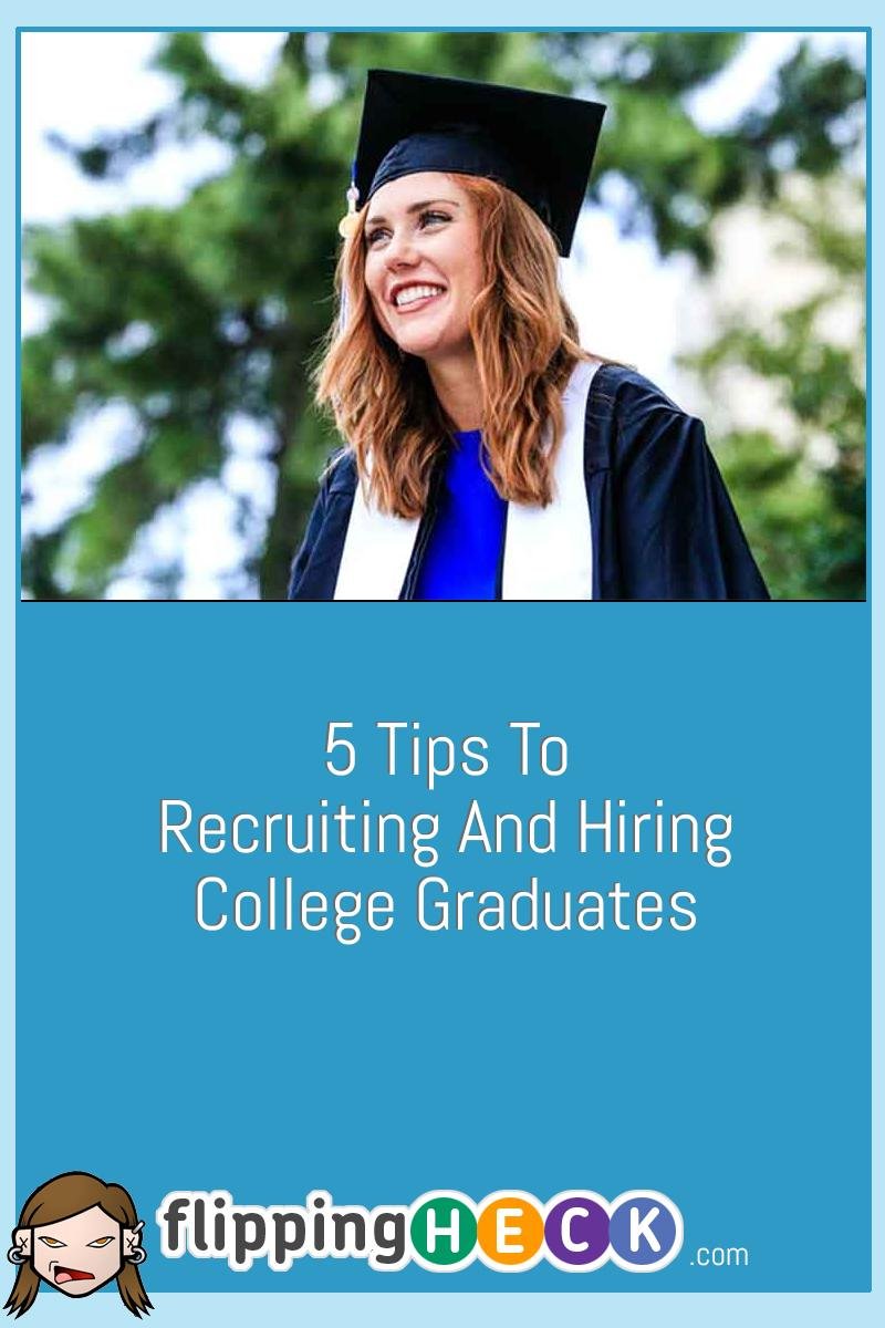 5 Tips To Recruiting And Hiring College Graduates