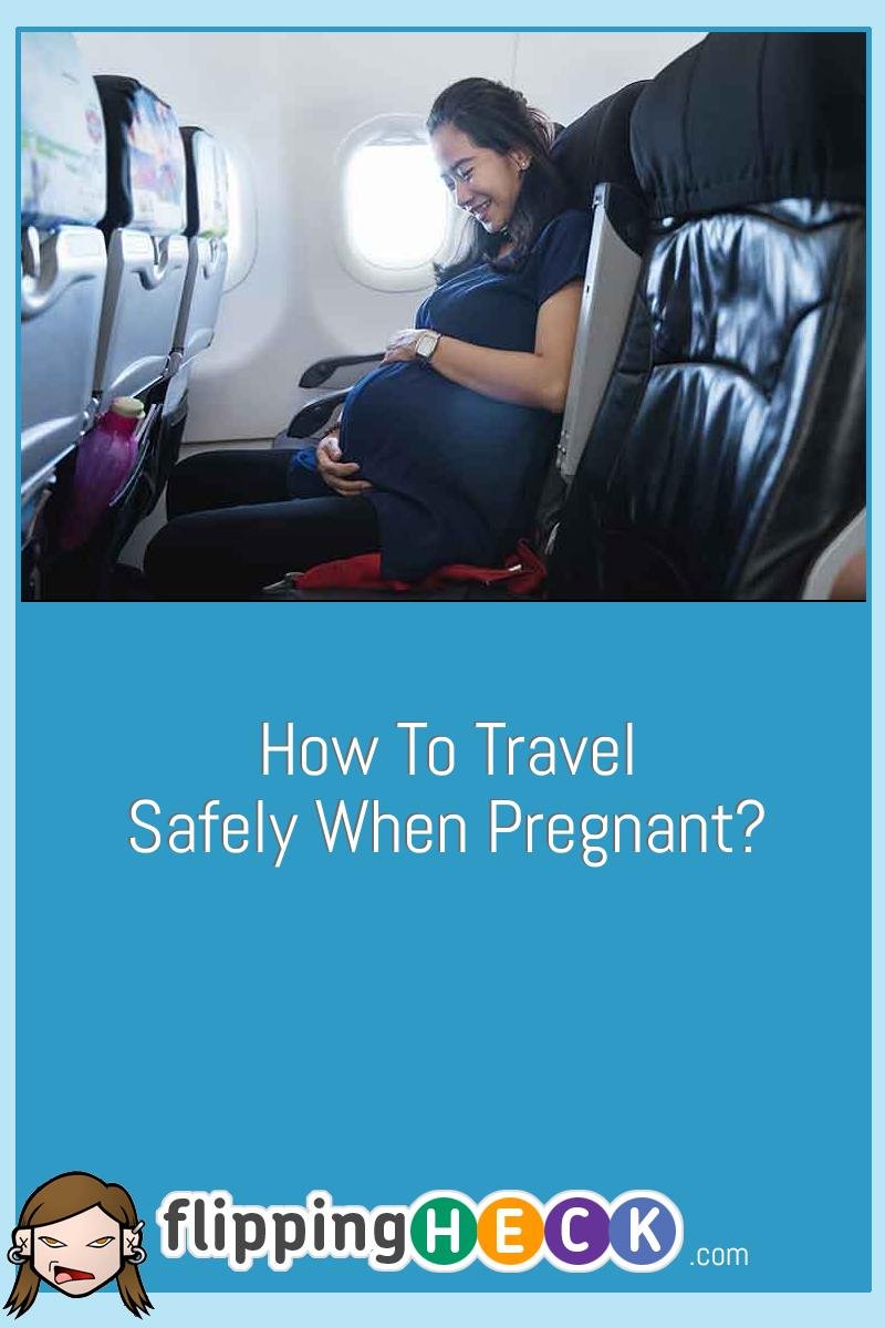 How To Travel Safely When Pregnant?