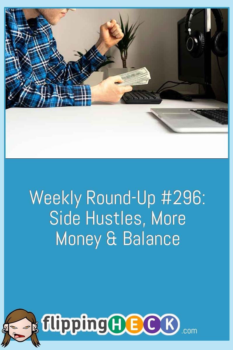 Weekly Round-Up #296: Side Hustles, More Money & Balance