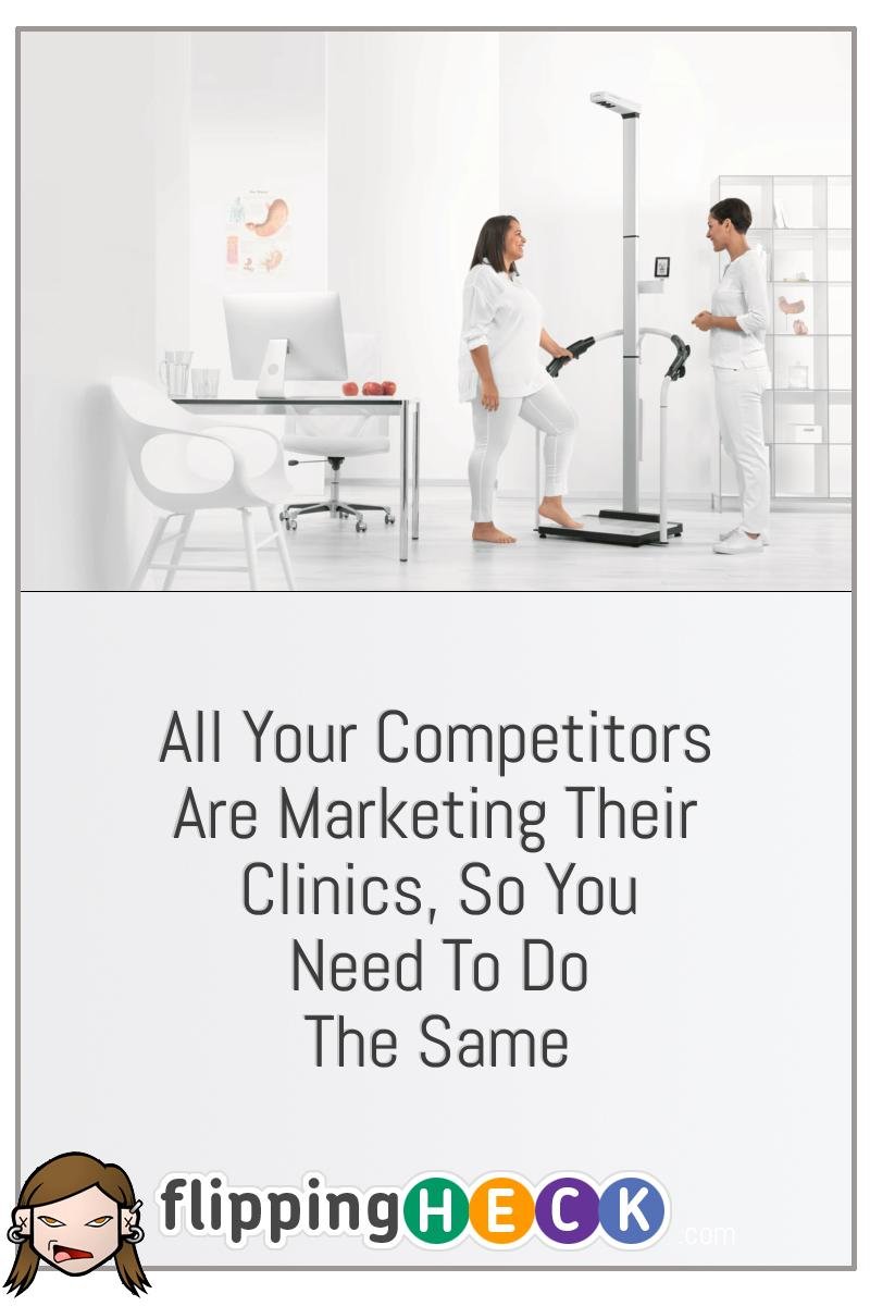 All Your Competitors Are Marketing Their Clinics, So You Need To Do The Same