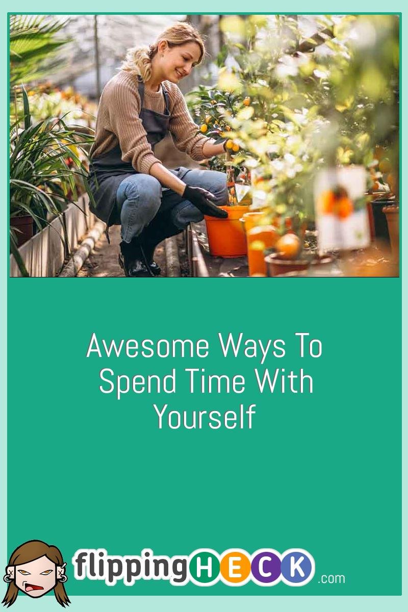 Awesome Ways To Spend Time With Yourself