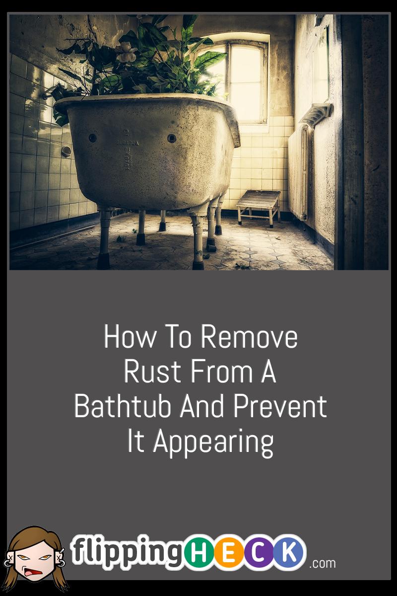 How To Remove Rust From A Bathtub And Prevent It Appearing Flipping Heck   Pin 33183 679318567 