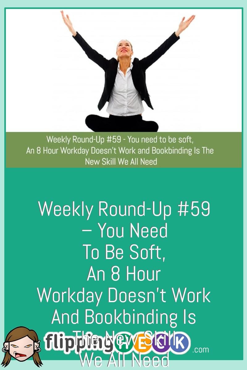 Weekly Round-Up #59 – You need to be soft, An 8 Hour Workday Doesn’t Work and Bookbinding Is The New Skill We All Need