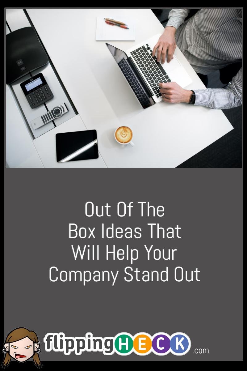 Out Of The Box Ideas That Will Help Your Company Stand Out