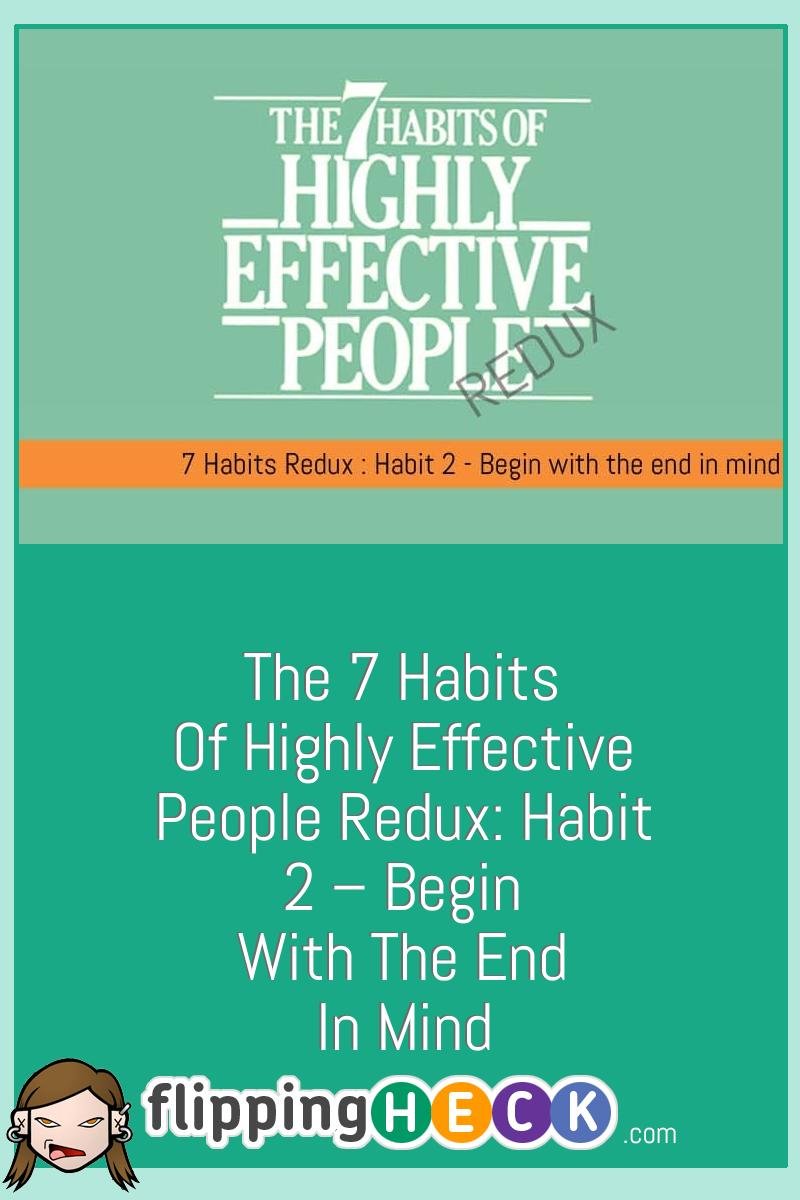 The 7 Habits of Highly Effective People Redux: Habit 2 – Begin with the end in mind