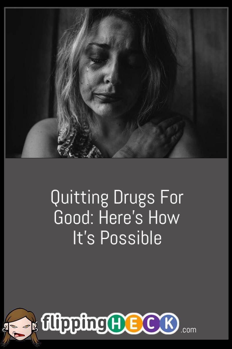 Quitting Drugs For Good: Here’s How It’s Possible