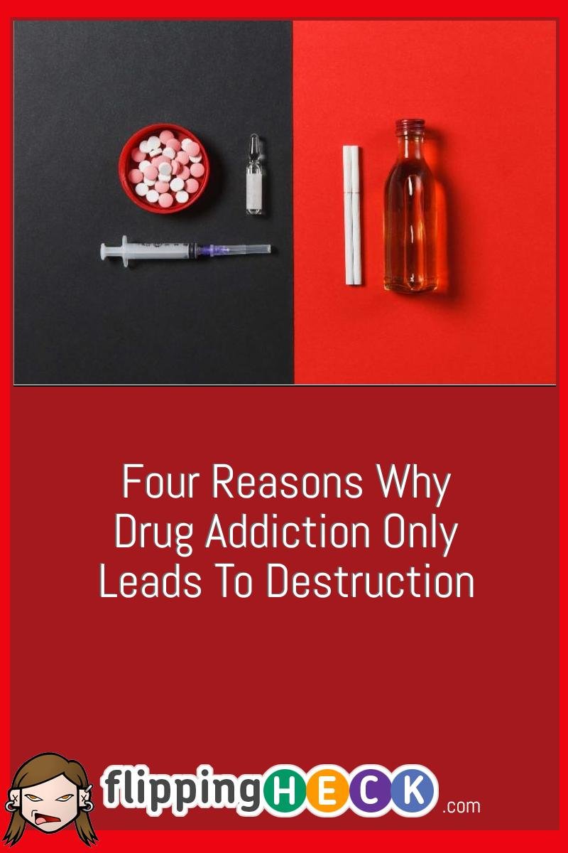 Four Reasons Why Drug Addiction Only Leads To Destruction