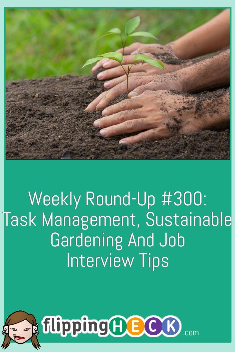 Weekly Round-Up #301: Task Management, Sustainable Gardening And Job Interview Tips