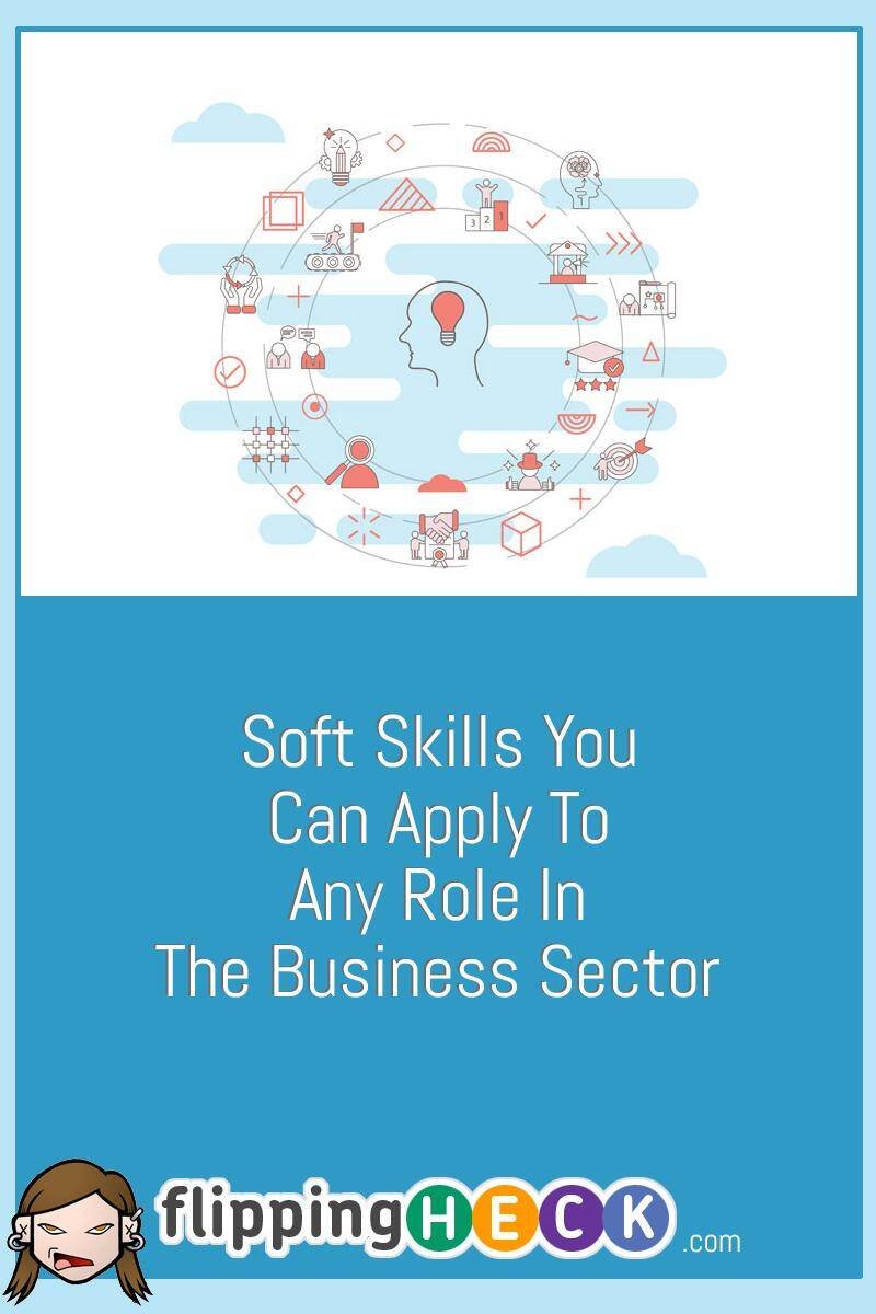 Soft Skills You Can Apply To Any Role In The Business Sector